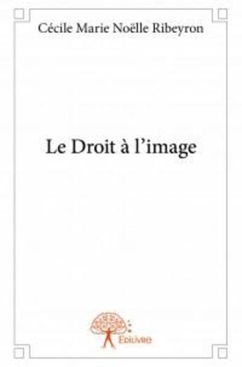 Couverture du livre « Le droit à l'image » de Cecile Marie Noelle Ribeyron aux éditions Edilivre