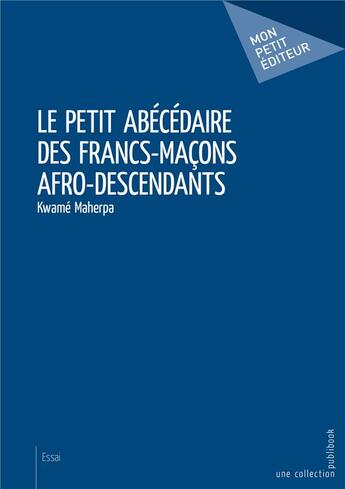 Couverture du livre « Le petit abécédaire des francs-maçons afro-descendants » de Maherpa Kwame aux éditions Mon Petit Editeur