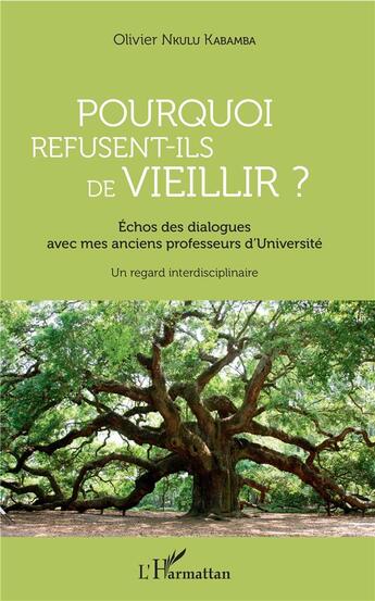 Couverture du livre « Pourquoi refusent t ils de vieillir ? échos des dialogues avec mes anciens professeurs d'université ; un regard interdisciplinaire » de Olivier Nkulu Kabamba aux éditions L'harmattan