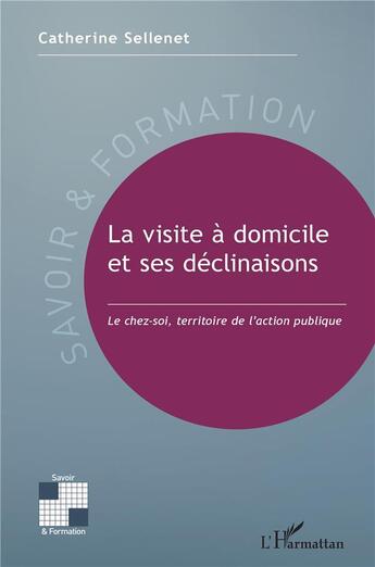 Couverture du livre « La visite a domicile et ses déclinaisons : le chez-soi, territoire de l'action publique » de Catherine Sellenet aux éditions L'harmattan