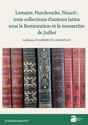 Couverture du livre « Lemaire, Pancoucke, Nisard : trois collections d'auteurs latins sous la Restauration et la monarchie de Juillet » de Guillaume Flamerie De Lachapelle aux éditions Ausonius