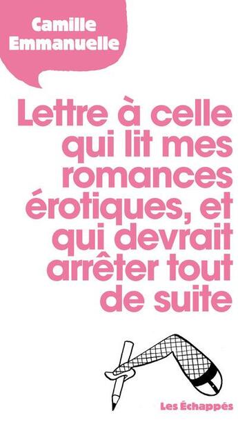 Couverture du livre « Lettre à celle qui lit mes romances érotiques, et qui devrait arrêter tout de suite » de Camille Emmanuelle aux éditions Les Echappes