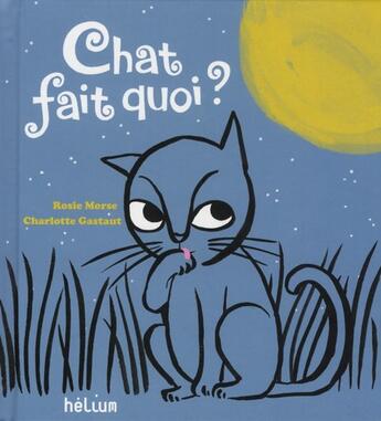 Couverture du livre « Chat fait quoi ? » de Charlotte Gastaut et Rosie Morse aux éditions Helium