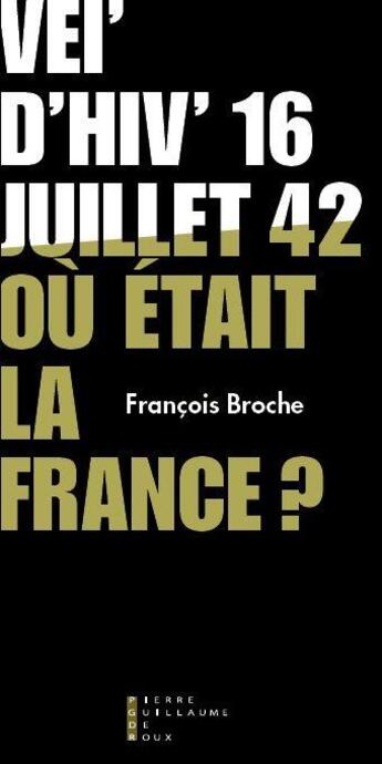 Couverture du livre « Vel'd'hiv' 16 juillet 1942 ; où était la France ? » de Francois Broche aux éditions Pierre-guillaume De Roux