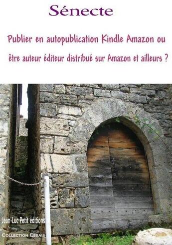 Couverture du livre « Publier en autopublication Kindle Amazon ou être auteur éditeur distribué sur Amazon et ailleurs ? » de A. Senecte aux éditions Jean-luc Petit Editions