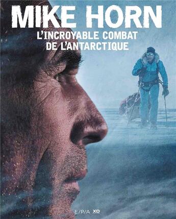 Couverture du livre « Mike Horn, l'incroyable combat de l'Antarctique » de Mike Horn aux éditions Epa