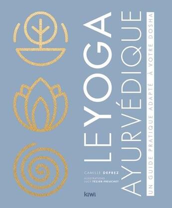 Couverture du livre « Le yoga ayurvédique : un guide pratique adapté à votre dosha » de Camille Deprez et Lucy Tezier-Freuchet aux éditions Kiwi