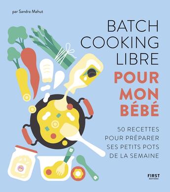 Couverture du livre « Batch cooking libre pour mon bébé : 50 recettes pour préparer ses petits pots de la semaine » de Sandra Mahut aux éditions First