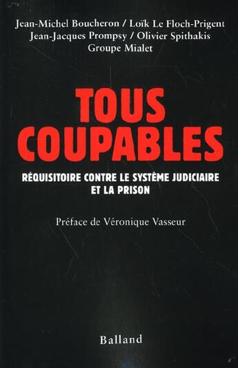 Couverture du livre « Tous Coupables ; Requisitoire Contre Le Systeme Judiciaire Et La Prison » de Jean-Jacques Prompsy et Loic Le Floch-Prigent et Jean-Michel Bourgeron et Olivier Spithakis aux éditions Balland