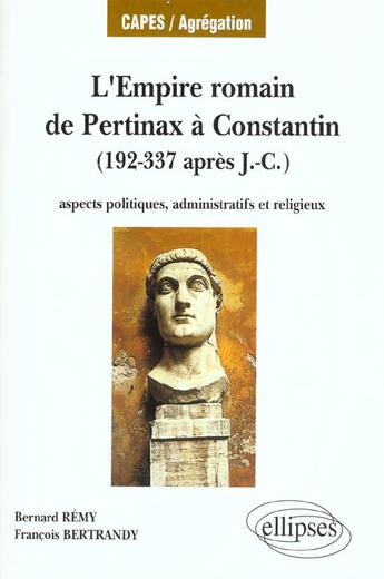 Couverture du livre « L'empire romain, de pertinax a constantin - aspects politiques, administratifs et religieux (192-337 » de Remy/Bertrandy aux éditions Ellipses