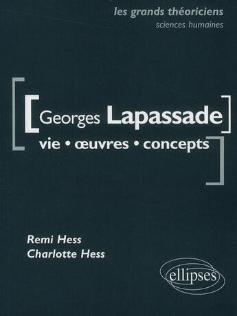 Couverture du livre « Georges Lapassade ; vie, oeuvres, concepts » de Charlotte Hess et Remi Hess aux éditions Ellipses