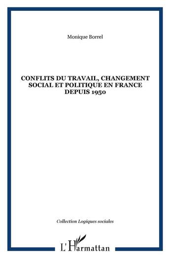 Couverture du livre « Conflits du travail, changement social et politique en france depuis 1950 » de Borrel Monique aux éditions L'harmattan