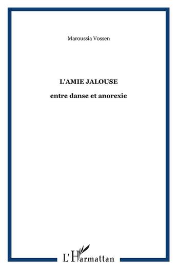 Couverture du livre « L'amie jalouse : entre danse et anorexie » de Maroussia Vossen aux éditions L'harmattan