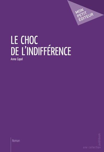 Couverture du livre « Le choc de l'indifférence » de Anne Capel aux éditions Publibook