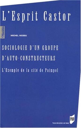 Couverture du livre « L'esprit castors ; sociologie d'un groupe d'auto-constructeurs ; l'exemple de la cité de paimpol » de Michel Messu aux éditions Pu De Rennes