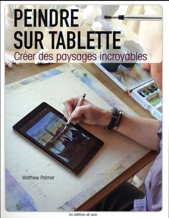 Couverture du livre « Peindre sur tablette ; créer des paysages incroyables » de Matthew Palmer aux éditions De Saxe