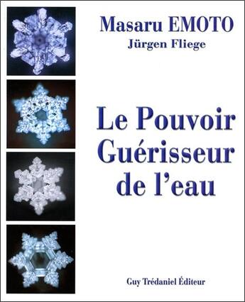 Couverture du livre « Le pouvoir guérisseur de l'eau » de Masaru Emoto et Jurgen Fliege aux éditions Guy Trédaniel