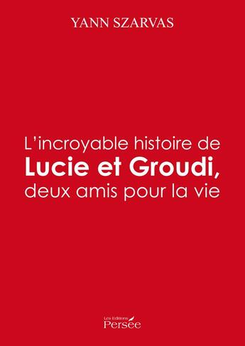 Couverture du livre « L'incroyable histoire de Lucie et Groudi, deux amis pour la vie » de Yann Szarvas aux éditions Persee