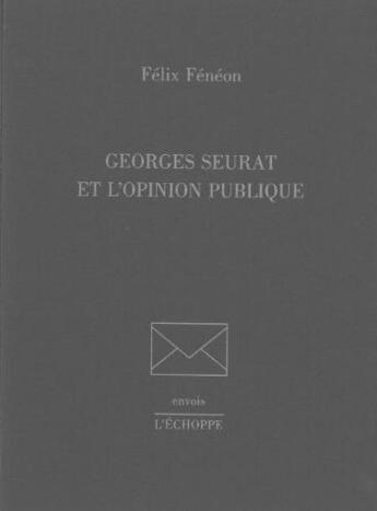 Couverture du livre « Georges Seurat et l'opinion publique » de Felix Feneon aux éditions L'echoppe