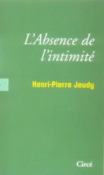 Couverture du livre « L'absence de l'intimité » de Henri-Pierre Jeudy aux éditions Circe