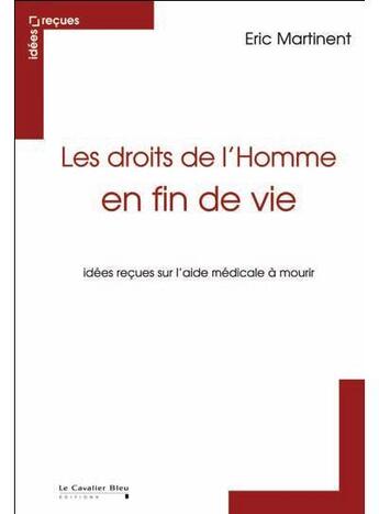 Couverture du livre « Les droits de l'homme en fin de vie ; idées reçues sur l'aide médicale à mourir » de Eric Martinent aux éditions Le Cavalier Bleu