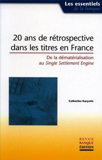 Couverture du livre « 20 ans de retrospective dans les titres en france - de la dematerialisation au single settlement eng » de Catherine Karyotis aux éditions Revue Banque