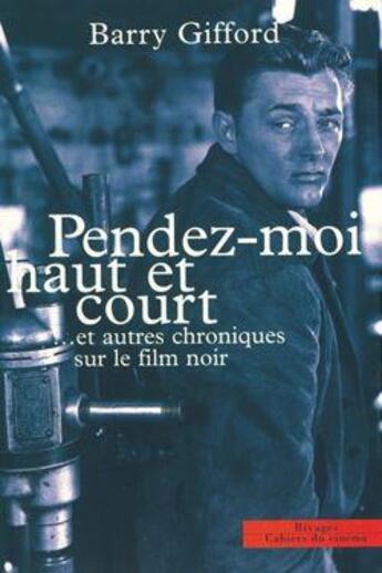 Couverture du livre « Pendez moi haut et court... et autres chroniques sur le film noir » de Barry Gifford aux éditions Cahiers Du Cinema