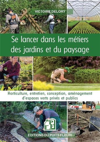 Couverture du livre « Se lancer dans les métiers des jardins et du paysage : horticulture, entretien, conception, aménagement d'espaces verts privés et publics » de Victoire Delory aux éditions Puits Fleuri