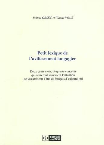 Couverture du livre « Petit lexique de l'avilissement langagier : deux cents mots, cinquante concepts qui attireront vaine » de Orsec Robert aux éditions Cefal