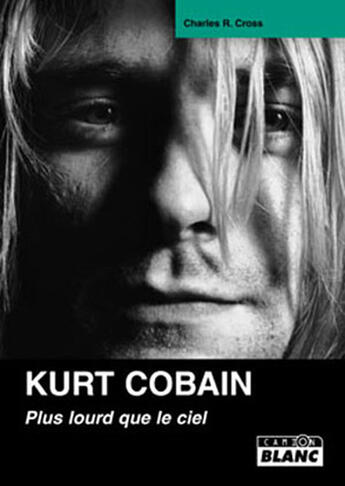 Couverture du livre « Kurt Cobain ; plus lourd que le ciel » de Charles R. Cross aux éditions Le Camion Blanc