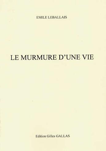 Couverture du livre « Le murmure d'une vie » de Emile Leballais aux éditions Gilles Gallas