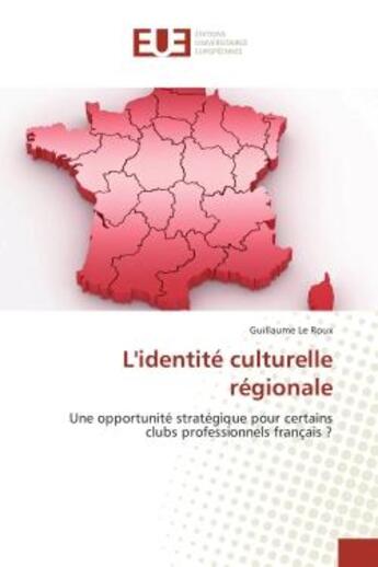 Couverture du livre « L'identite culturelle regionale : Une opportunite strategique pour certains clubs professionnels français ? » de Guillaume Roux aux éditions Editions Universitaires Europeennes