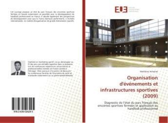 Couverture du livre « Organisation d'evenements et infrastructures sportives (2009) : Diagnostic de l'etat du parc français des enceintes sportives fermees et application au handball pro » de Matthieu Achalme aux éditions Editions Universitaires Europeennes