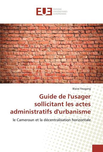 Couverture du livre « Guide de l'usager sollicitant les actes administratifs d'urbanisme » de Feugang Blaise aux éditions Editions Universitaires Europeennes