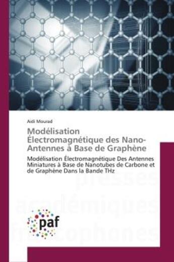 Couverture du livre « Modélisation Électromagnétique des Nano-Antennes à Base de Graphène : Modélisation Électromagnétique Des Antennes Miniatures à Base de Nanotubes de Carbone et de Graphène » de Aidi Mourad aux éditions Editions Universitaires Europeennes