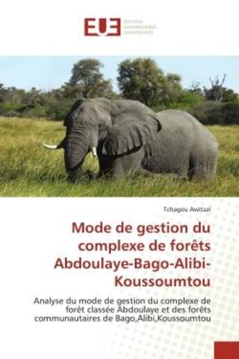 Couverture du livre « Mode de gestion du complexe de forêts Abdoulaye-Bago-Alibi-Koussoumtou : Analyse du mode de gestion du complexe de forêt classée Abdoulaye et des forêts communautaires de Ba » de Tchagou Awitazi aux éditions Editions Universitaires Europeennes