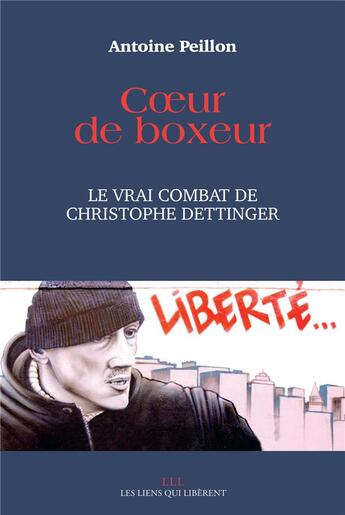 Couverture du livre « Coeur de boxeur ; le vrai combat de Christophe Dettinger » de Antoine Peillon aux éditions Les Liens Qui Liberent