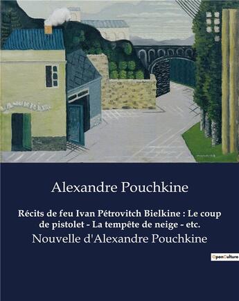 Couverture du livre « Récits de feu Ivan Pétrovitch Bielkine : Le coup de pistolet - La tempête de neige - etc. : Nouvelle d'Alexandre Pouchkine » de Alexandre Pouchkine aux éditions Culturea