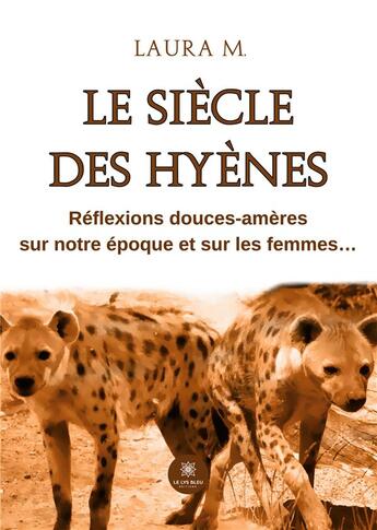 Couverture du livre « Le siècle des hyènes : Réflexions douces-amères sur notre époque et sur les femmes... » de Laura M aux éditions Le Lys Bleu