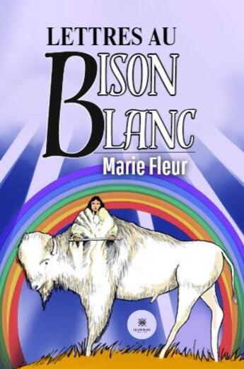 Couverture du livre « Lettres au bison blanc » de Marie Fleur aux éditions Le Lys Bleu