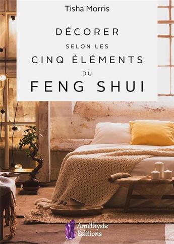 Couverture du livre « Décorer selon les cinq éléments du Feng Shui » de Tisha Morris aux éditions Amethyste