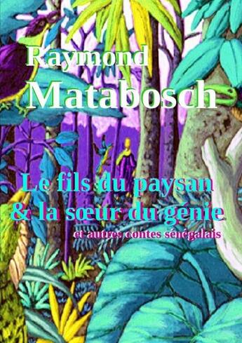 Couverture du livre « Le fils du paysan et la soeur du genie & autres contes senegalais » de Raymond Matabosch aux éditions Lulu