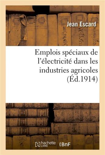 Couverture du livre « Emplois speciaux de l'electricite dans les industries agricoles » de Escard Jean aux éditions Hachette Bnf