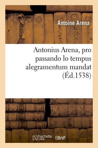 Couverture du livre « Antonius arena, pro passando lo tempus alegramentum mandat (ed.1538) » de Arena Antoine aux éditions Hachette Bnf