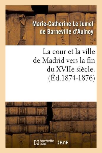 Couverture du livre « La cour et la ville de madrid vers la fin du xviie siecle. (ed.1874-1876) » de Aulnoy M-C. aux éditions Hachette Bnf