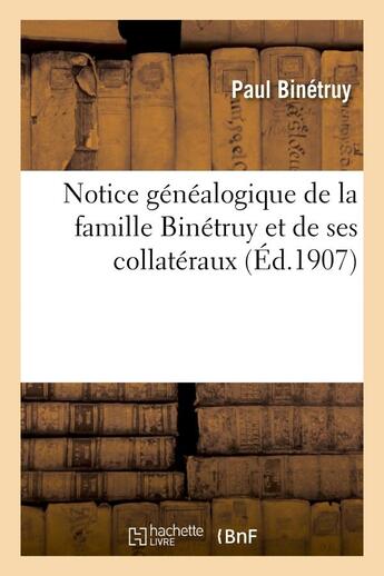 Couverture du livre « Notice genealogique de la famille binetruy et de ses collateraux » de Binetruy Paul aux éditions Hachette Bnf