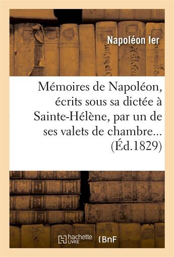 Couverture du livre « Memoires de napoleon, ecrits sous sa dictee a sainte-helene, par un de ses valets de chambre... » de Napoleon Ier aux éditions Hachette Bnf