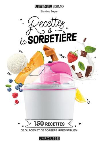 Couverture du livre « Recettes à la sorbetière : 150 recettes de glaces et de sorbets irrésistibles ! » de Blandine Boyer aux éditions Larousse