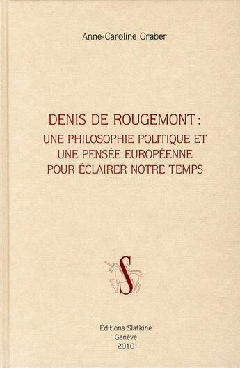 Couverture du livre « Denis de Rougemont : une philosophie politique et une pensée européenne pour éclairer notre temps » de Anne-Caroline Graber aux éditions Slatkine