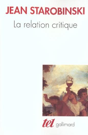 Couverture du livre « La relation critique » de Jean Starobinski aux éditions Gallimard